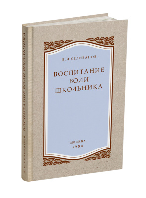 Воспитание воли школьника. Селиванов В.И. 1954